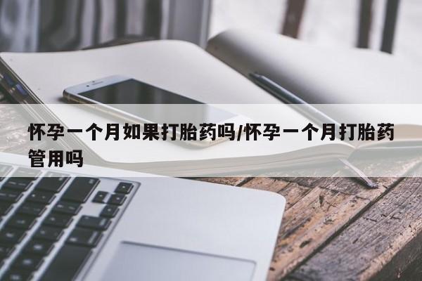 网上米非司酮打胎药官网怀孕一个月如果打胎药吗/怀孕一个月打胎药管用吗
