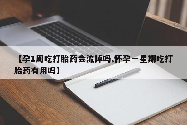 网上米非司酮打胎药官网【孕1周吃打胎药会流掉吗,怀孕一星期吃打胎药有用吗】