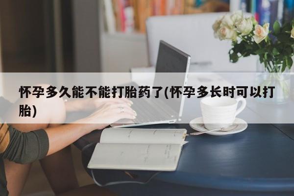 网上米非司酮打胎药官网怀孕多久能不能打胎药了(怀孕多长时可以打胎)