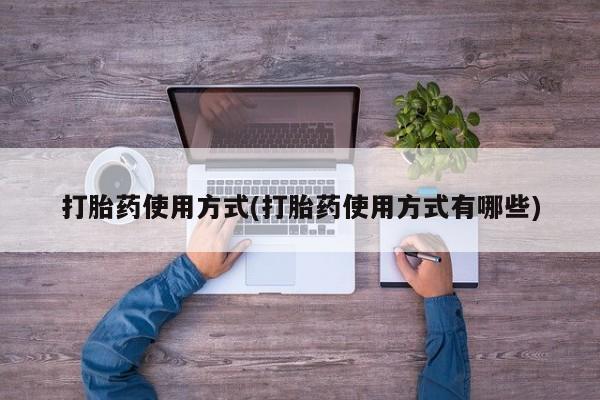 网上米非司酮打胎药官网打胎药使用方式(打胎药使用方式有哪些)