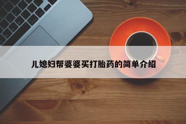 网上米非司酮打胎药官网儿媳妇帮婆婆买打胎药的简单介绍